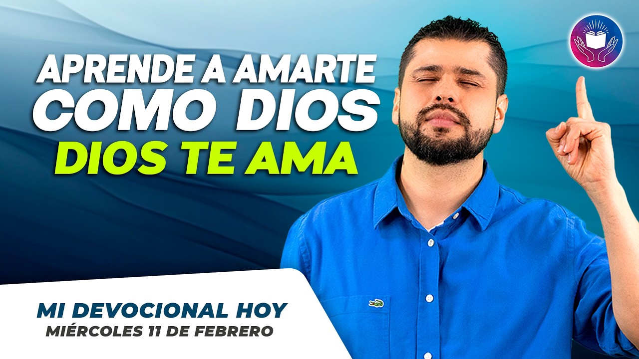 MI DEVOCIONAL HOY - MIÉRCOLES 11 DE FEBRERO – Aprende a amarte como Dios te ama