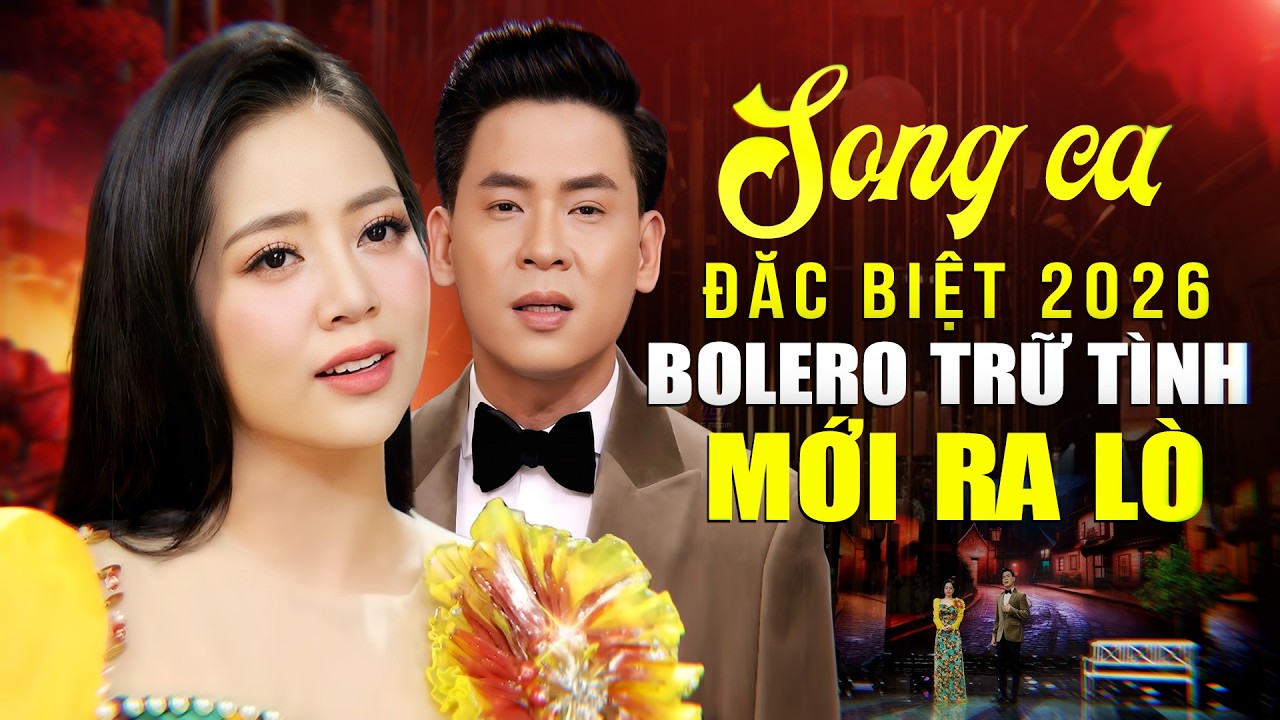 Song Ca Đặc Biệt Mới Ra Lò 2026 – Bolero Trữ Tình Nghe Là Nghiện, Càng Nghe Càng Thấm