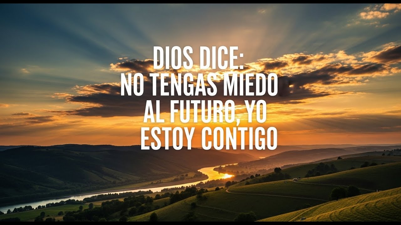 DIOS DICE: NO TENGAS MIEDO AL FUTURO, YO ESTOY CONTIGO