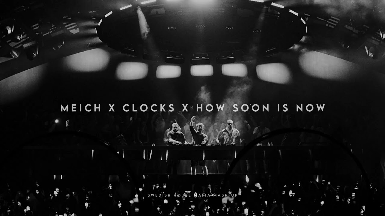Meich X Clocks X How Soon Is Now (Swedish House Mafia Mash-up)