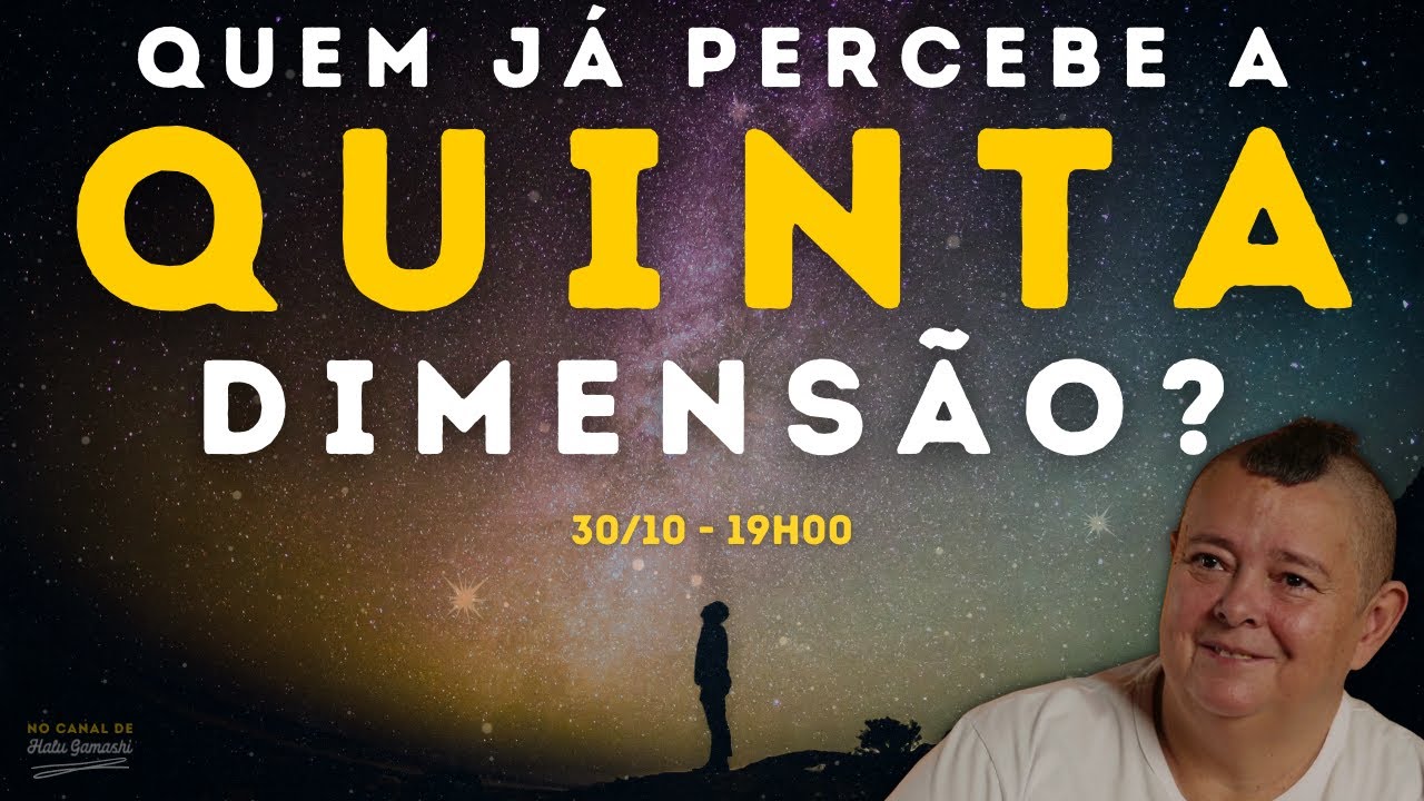 Quem são os que já percebem a QUINTA DIMENSÃO?! E o que sentem? - 19h 30/10