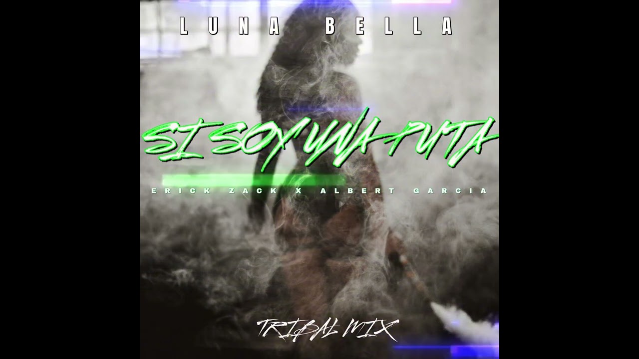 LUNA BELLA - SI, SOY UNA PUTA (ERICK ZACK X ALBERT GARCIA TRIBAL MIX)