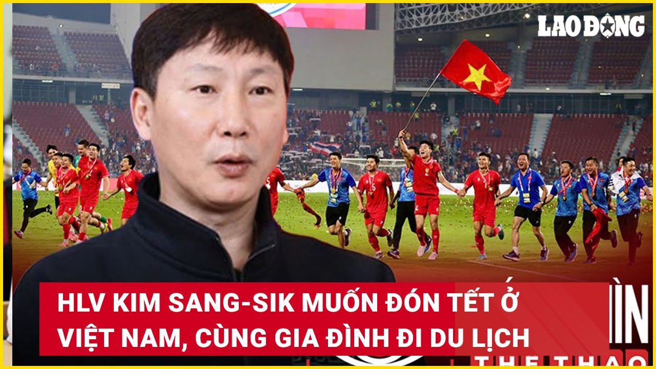 HLV Kim Sang-sik muốn đón Tết ở Việt Nam, cùng gia đình đi du lịch | Báo Lao Động