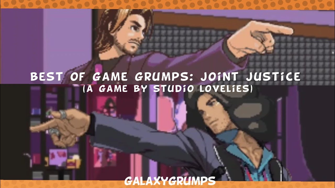 (Unofficial) Best of game grumps: joint justice!