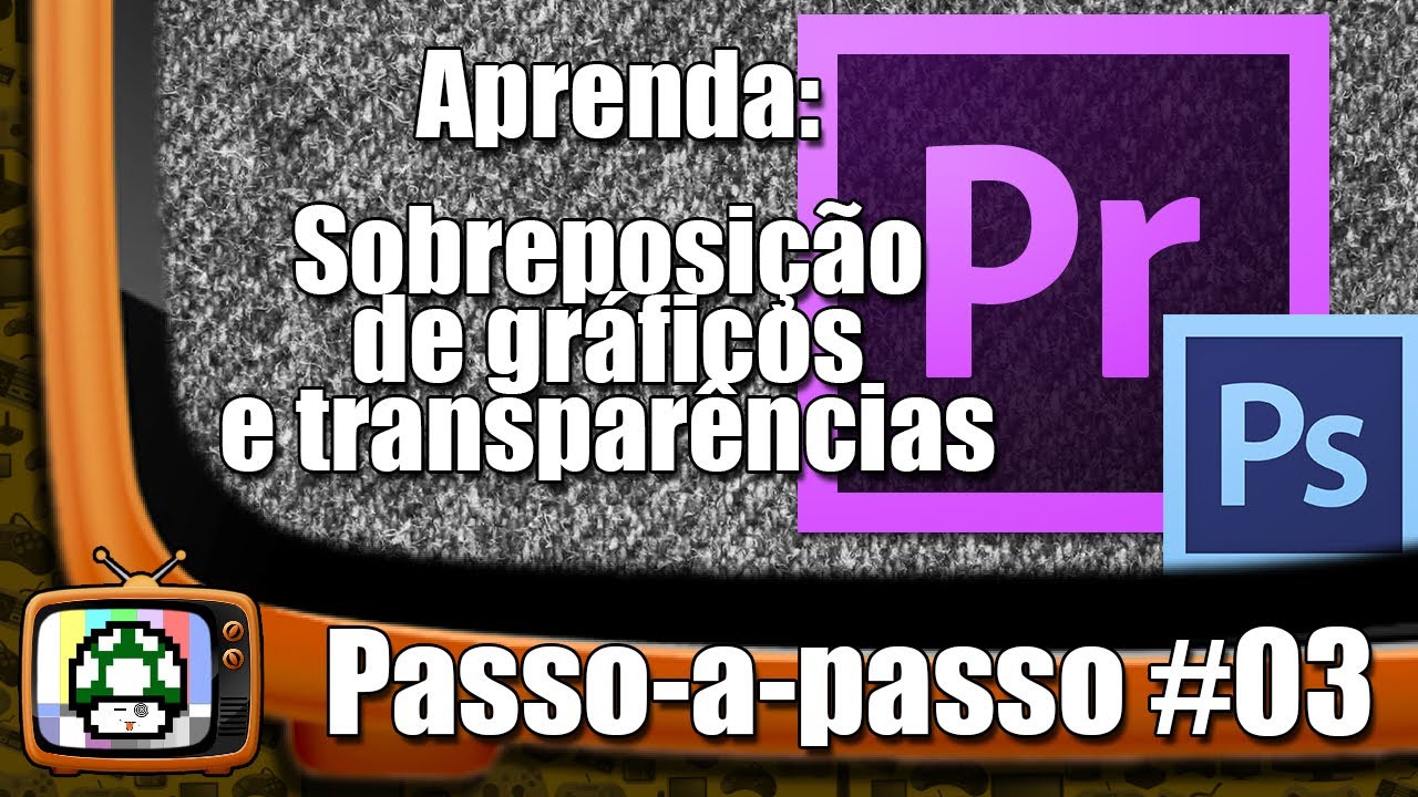 #03 Como editar no Premiere: Sobreposição de Imagens e Transparências
