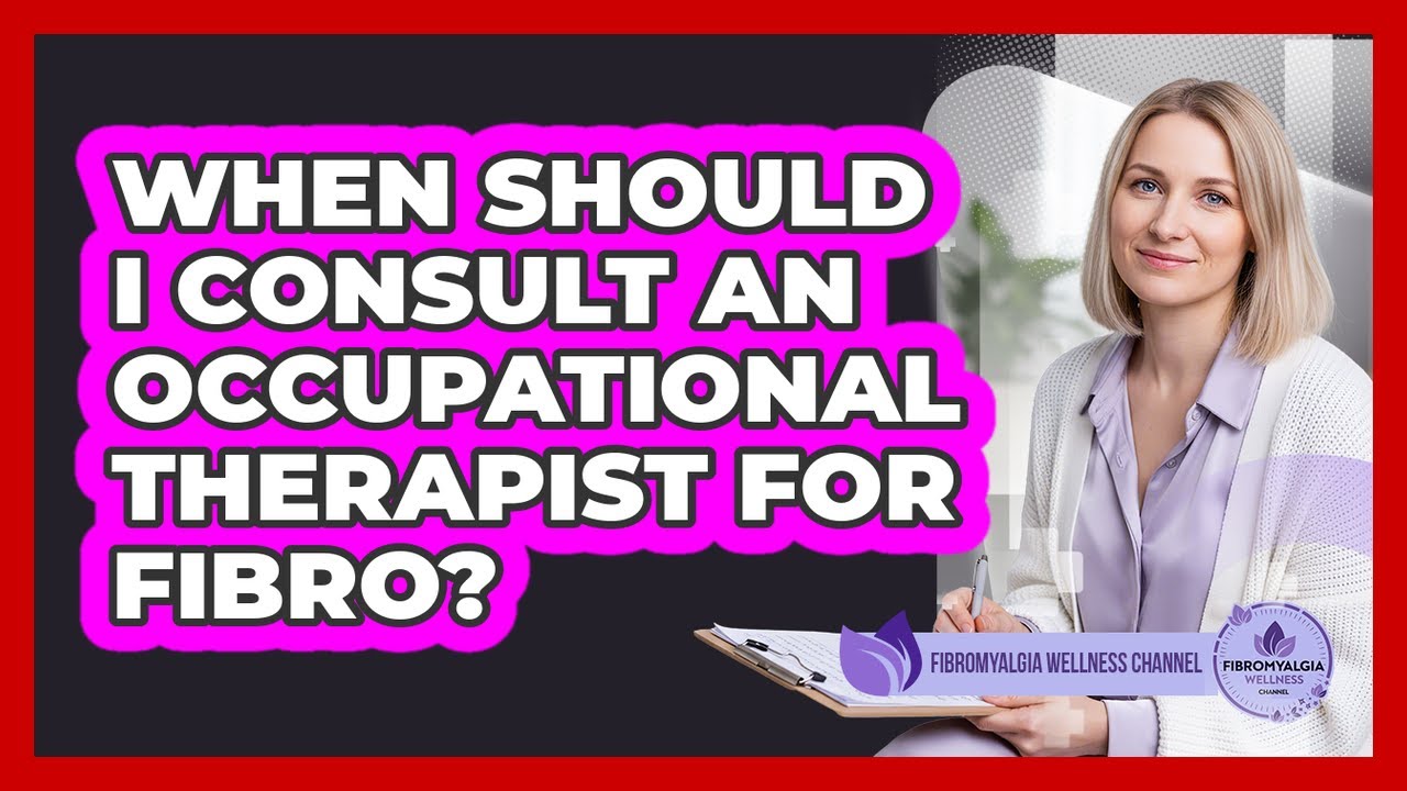 When Should I Consult An Occupational Therapist For Fibro?