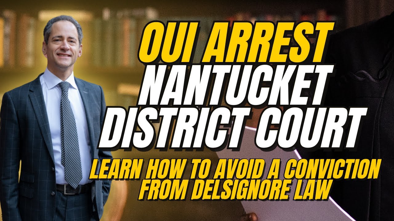 Nantucket District Court OUI Arrest:  What to do next from DelSignore Law