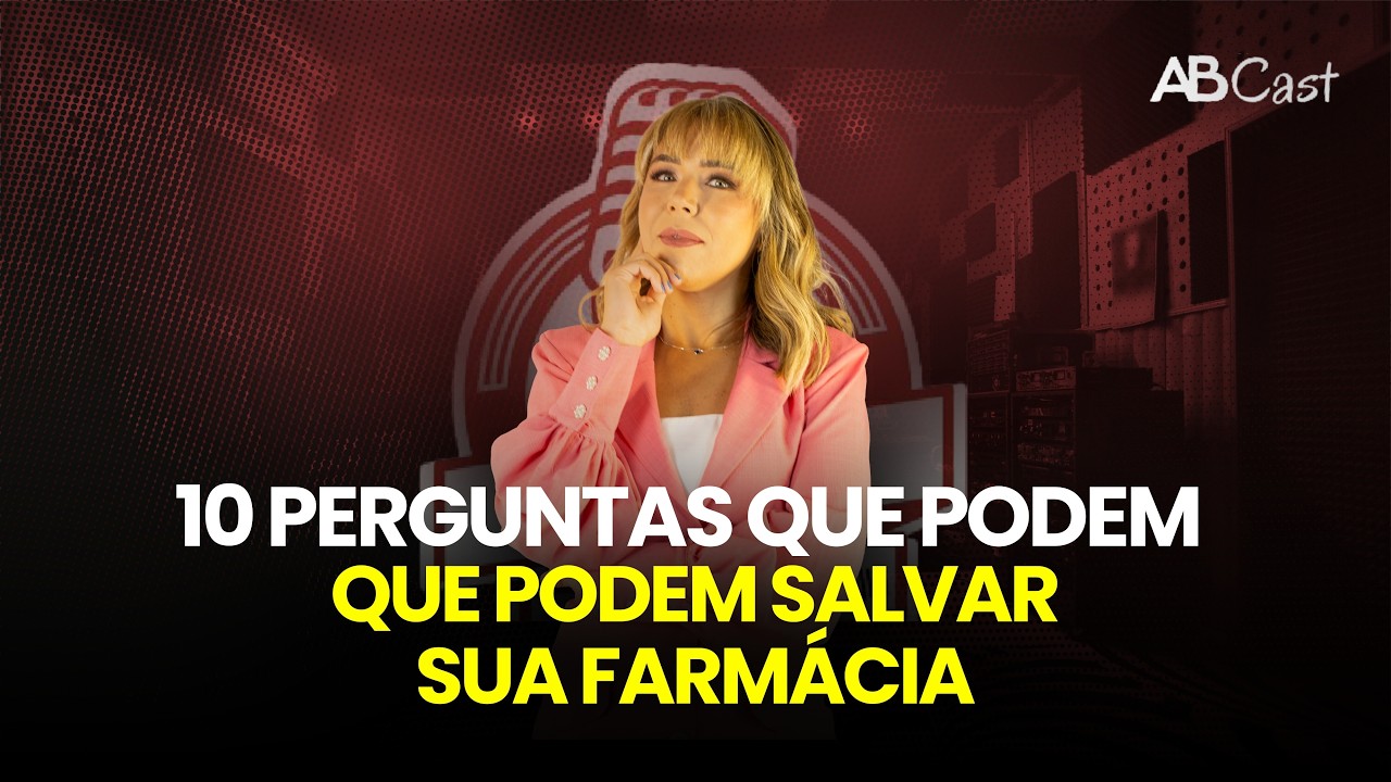 10 PERGUNTAS QUE PODEM SALVAR SUA FARMÁCIA ANTES MESMO DE ABRIR ELA | ABCAST #137