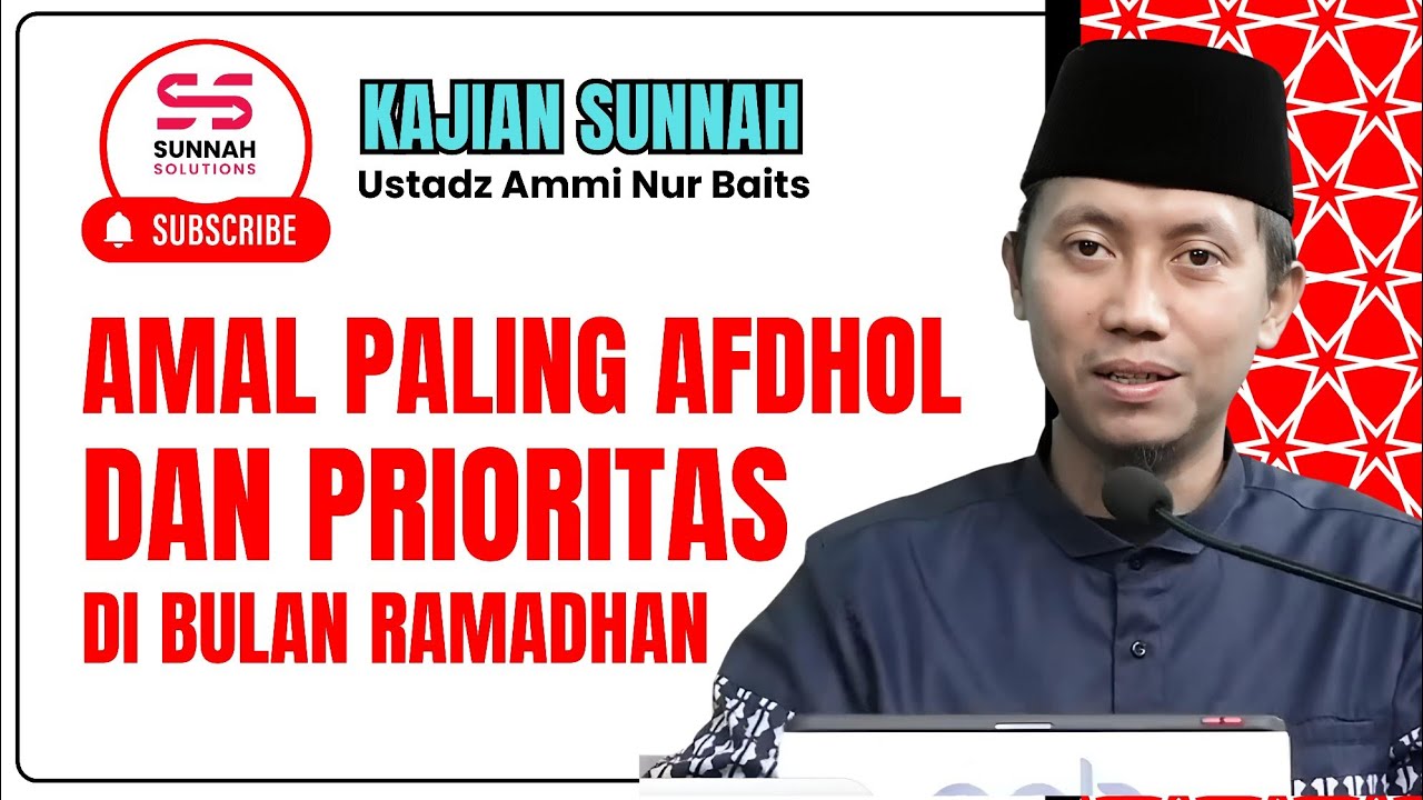 Amal Paling Afdhol dan Prioritas di Bulan Ramadhan | Ustadz Ammi Nur Baits