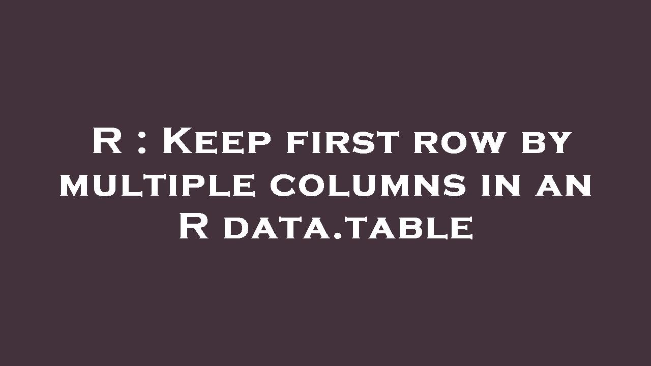 R : Keep first row by multiple columns in an R data.table