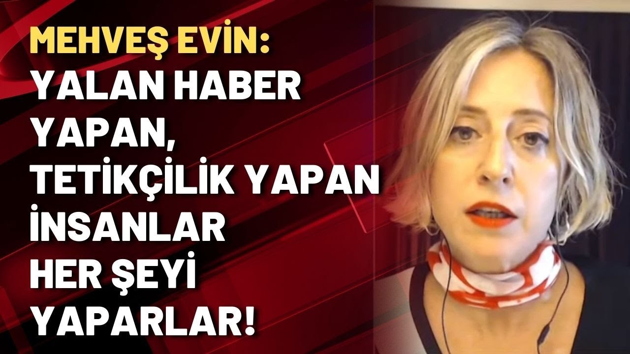 Mehveş Evin: Yalan haber yapan, tetik&ccedil;ilik yapan insanlar her şeyi yaparlar!