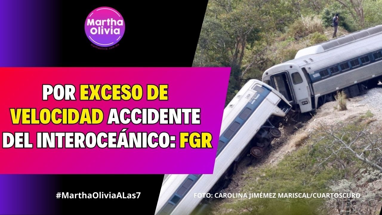 #MarthaOliviaALas7 | FGR descarta que accidente de Tren Interoce&aacute;nico fuera por mal estado de v&iacute;a