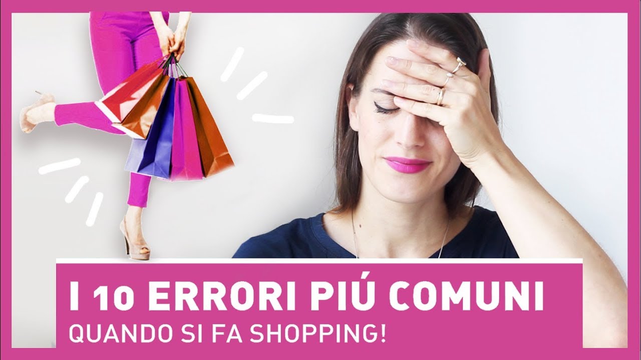 I 10 ERRORI PI&Uacute; COMUNI QUANDO  SI FA SHOPPING! (E come evitarli!)