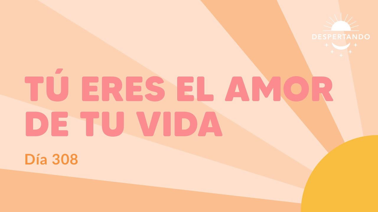 Tú Eres El AMOR DE TU VIDA - Día 308 | Despertando Podcast