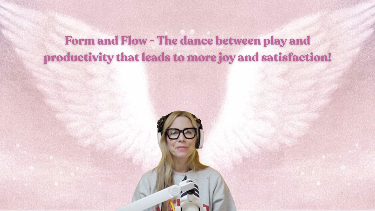 Form and Flow - The dance between play and productivity that leads to more joy and satisfaction!