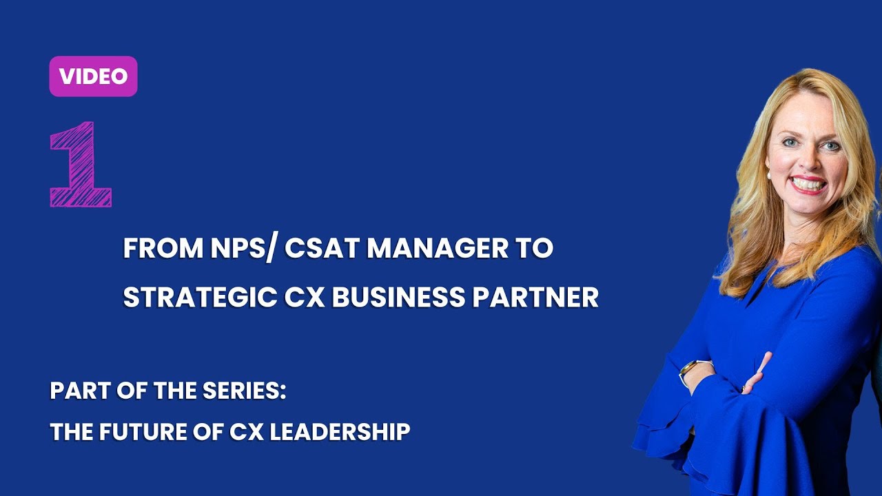 Shift 1: From NPS/ CSAT manager to strategic CX business partner