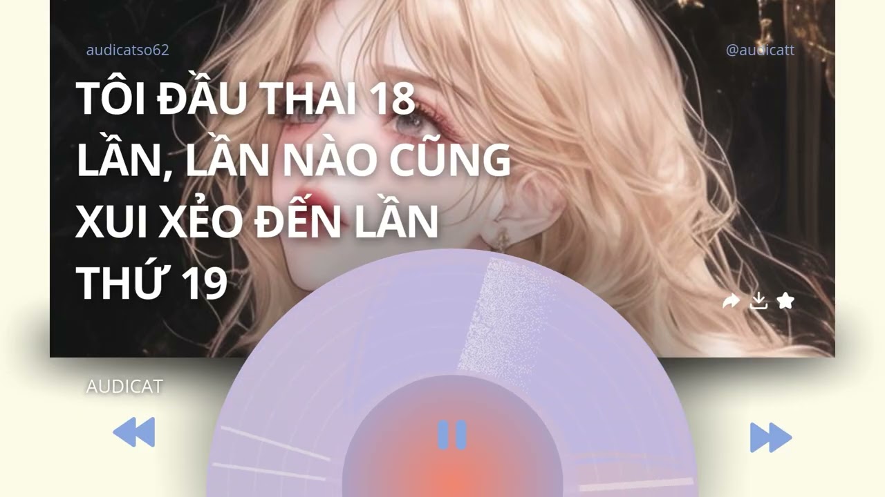 AUDICAT SỐ 62_TÔI ĐẦU THAI 18 LẦN, LẦN NÀO CŨNG XUI XẺO ĐẾN LẦN THỨ 19_ FULL AUDIO