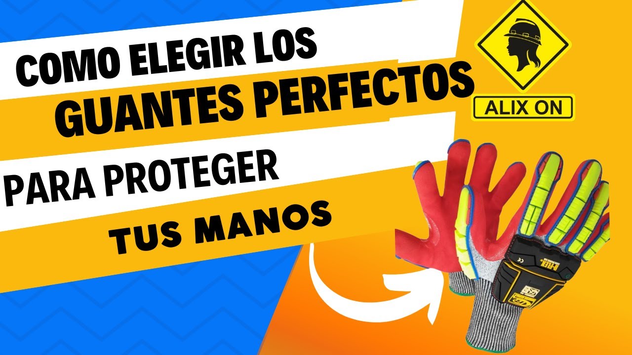 Cómo elegir los guantes perfectos, para proteger tus manos.