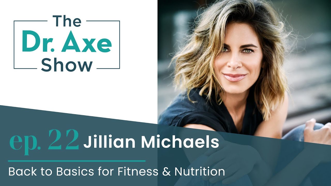 Back to Basics for Fitness & Nutrition with Jillian Michaels | The Dr. Axe Show | Podcast Episode 22
