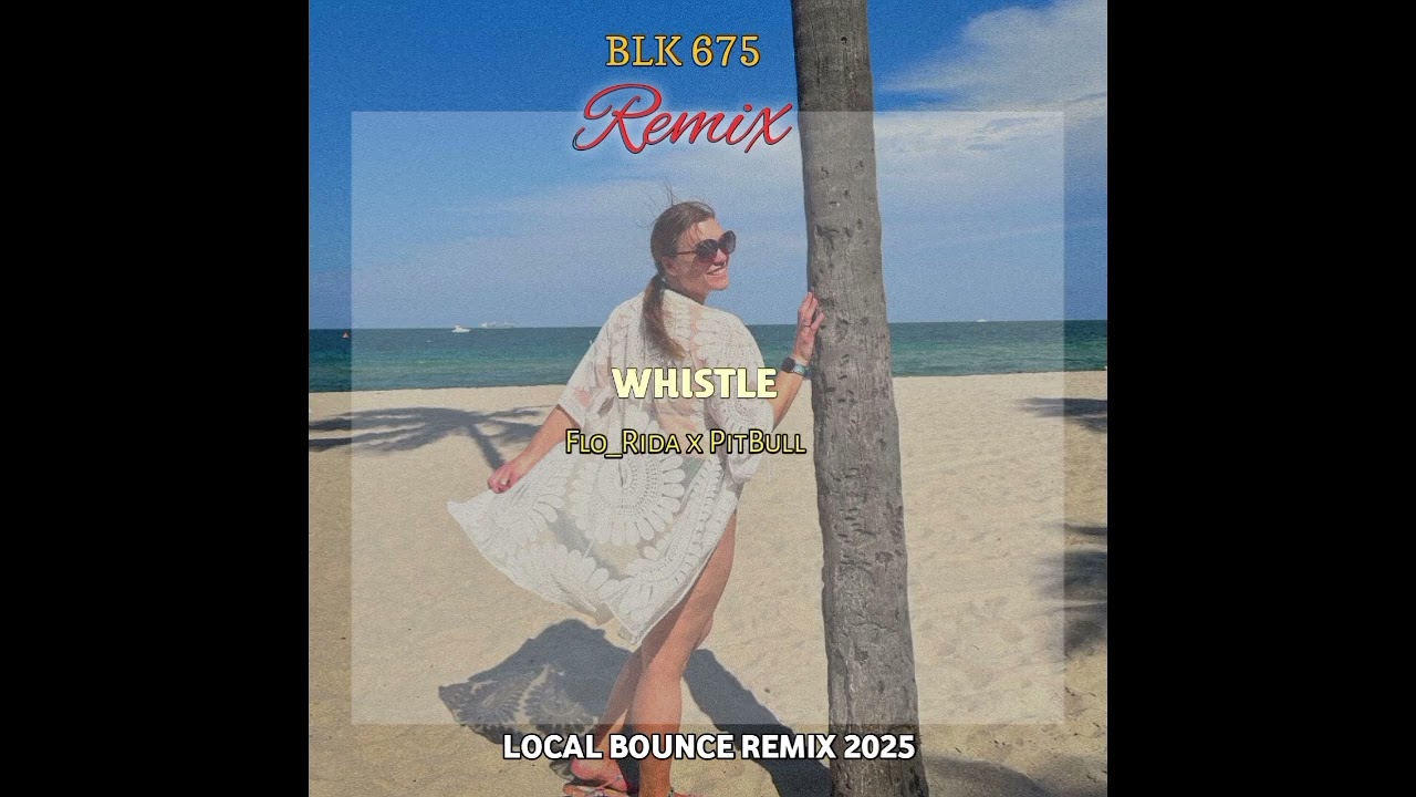 Whistle [BLK REMIX]_Flo_Rida x PitBull (Local Bounce Remix 2025) 💯🔥