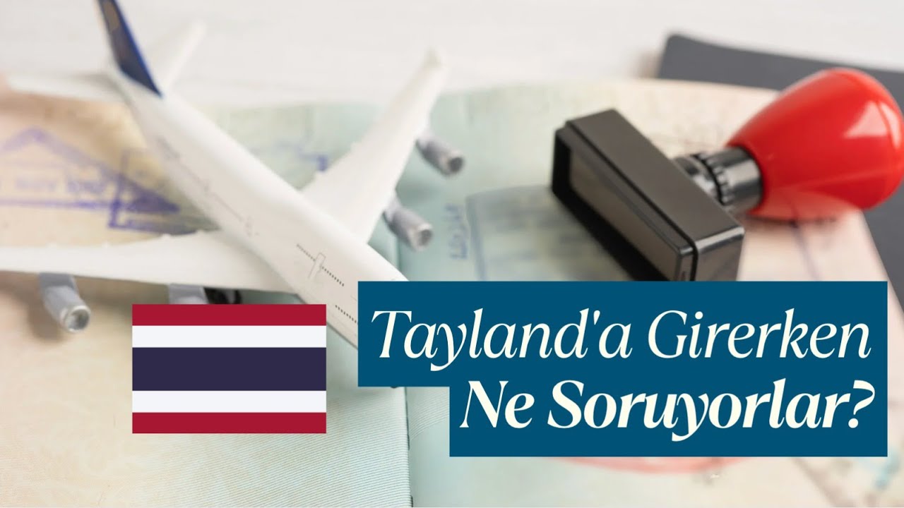 Tayland’a Girişte Ne Soruyorlar? (2026) Güncel Bilgiler