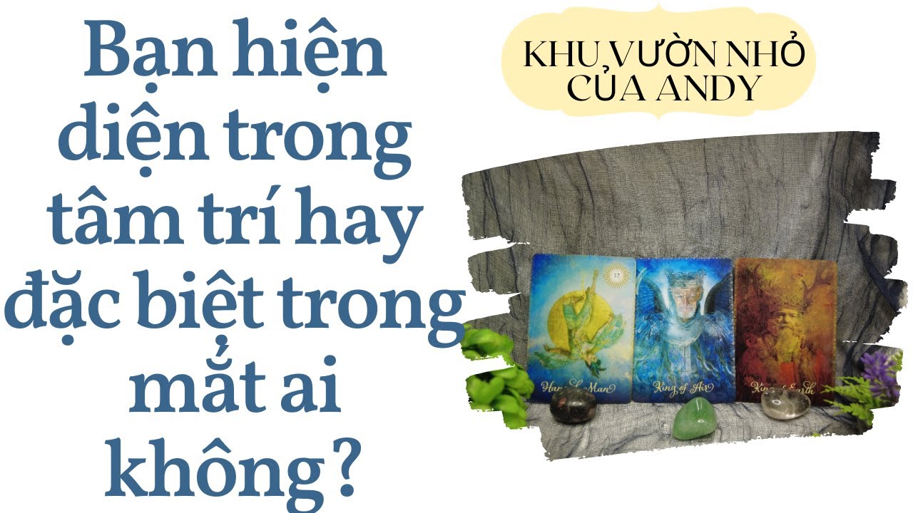 Bạn hiện diện trong tâm trí hay đặc biệt trong mắt ai không? | Chọn 1 tụ bài | Xem tarot