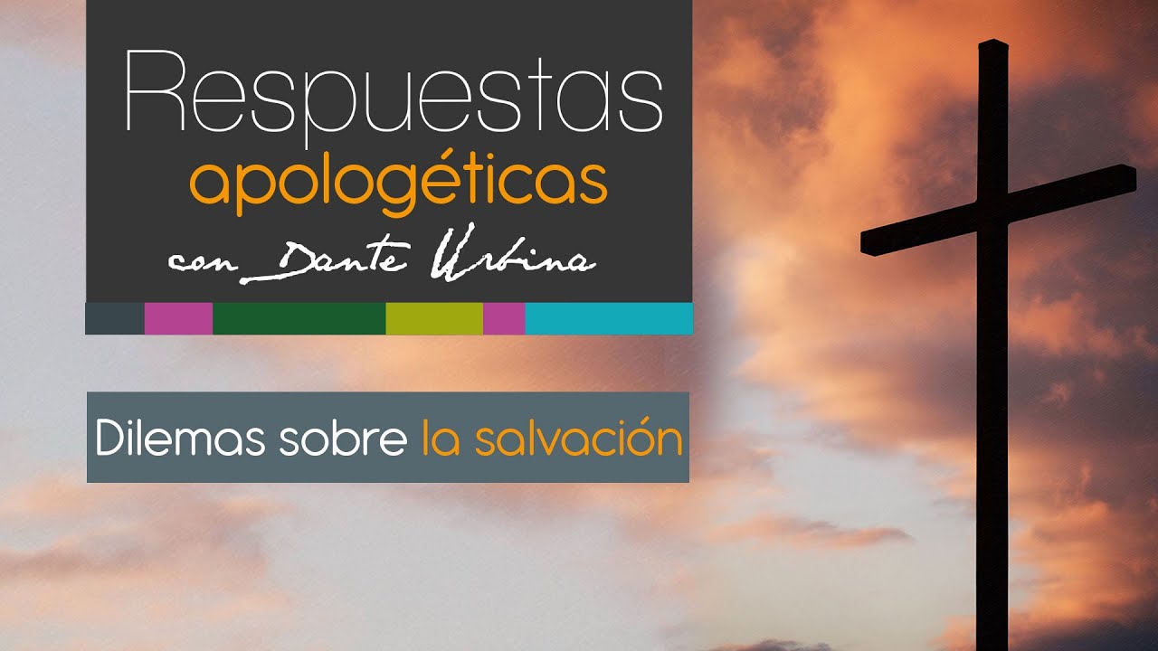 Respuestas apologéticas con Dante Urbina: Dilemas sobre la salvación