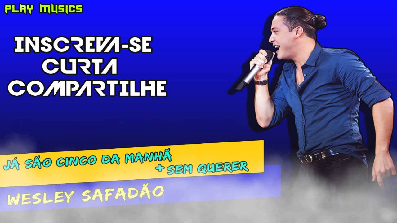 WESLEY SAFADÃO - JÁ SÃO CINCO DA MANHÃ + SEM QUERER