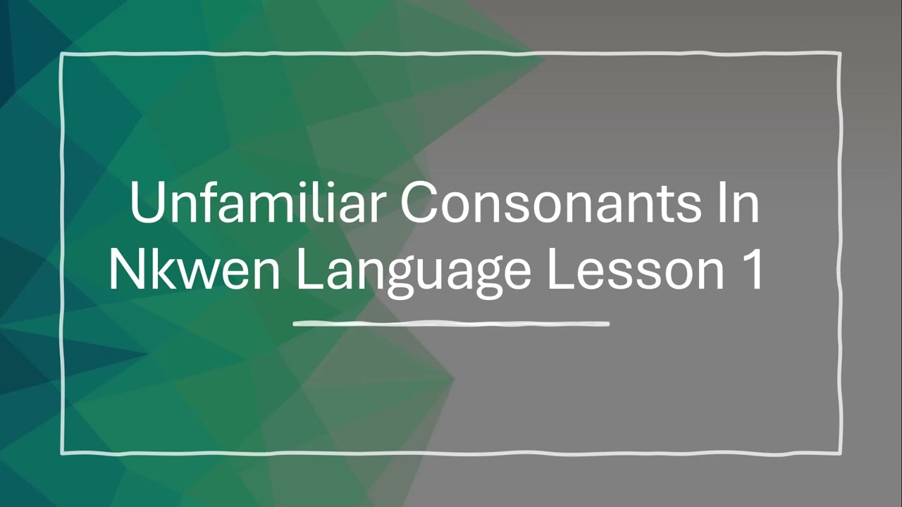 Unfamiliar Consonants In Nkwen Language Lesson 1