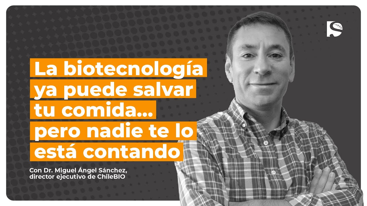 ¿Puede la biotecnología salvar la agricultura? | Entrevista a Miguel Ángel Sánchez de ChileBio