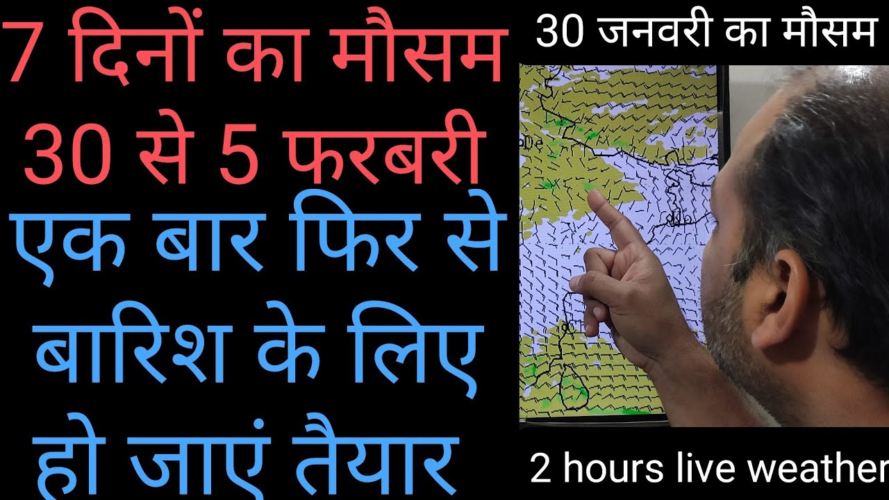 30 जनवरी का मौसम | 7 दिनों का मौसम 30 से 5 फरबरी | एक बार फिर तैयार हो जाएं बारिश के लिए ||