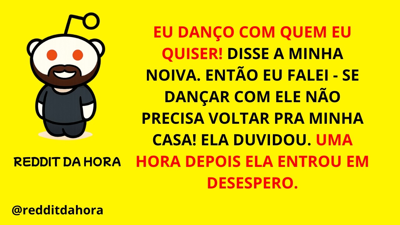 EU DANÇO COM QUEM EU QUISER! DISSE A MINHA NOIVA. ENTÃO EU FALEI - SE DANÇAR COM ELE NÃO PRECISA...