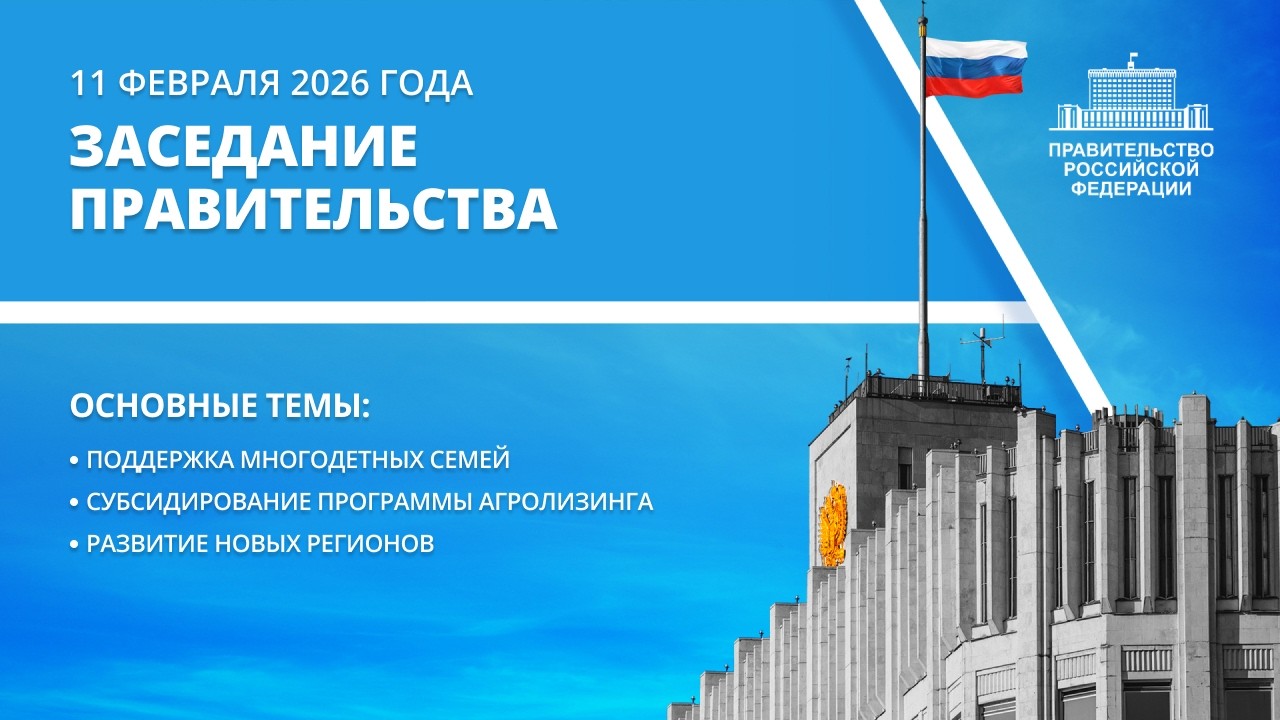 Заседание Правительства 11 февраля 2026 года