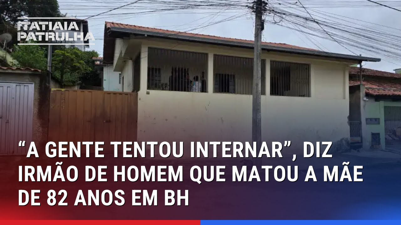 'A GENTE TENTOU INTERNAR', DIZ IRMÃO DE HOMEM QUE MATOU A MÃE DE 82 ANOS EM BH
