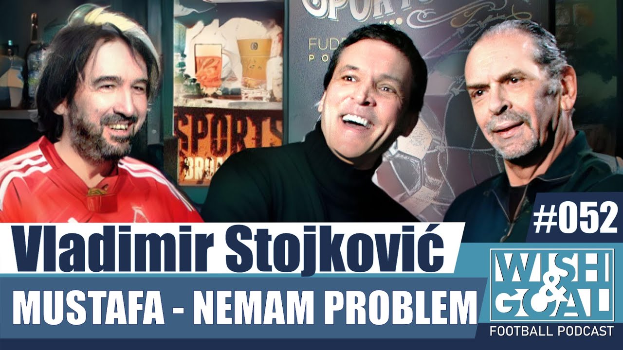 Vladimir Stojković  - Mustafa-nemam problem | Wish&Goal 052 Fudbalski podkast