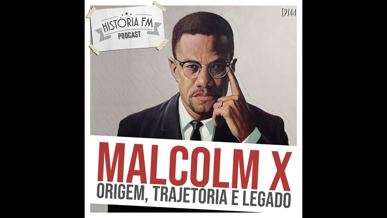 144: Malcolm X: origem, trajetória e legado