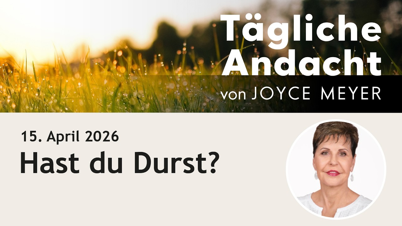 Hast du DURST? 💧 &ndash; T&auml;gliche Andacht von Joyce Meyer | 15.04.