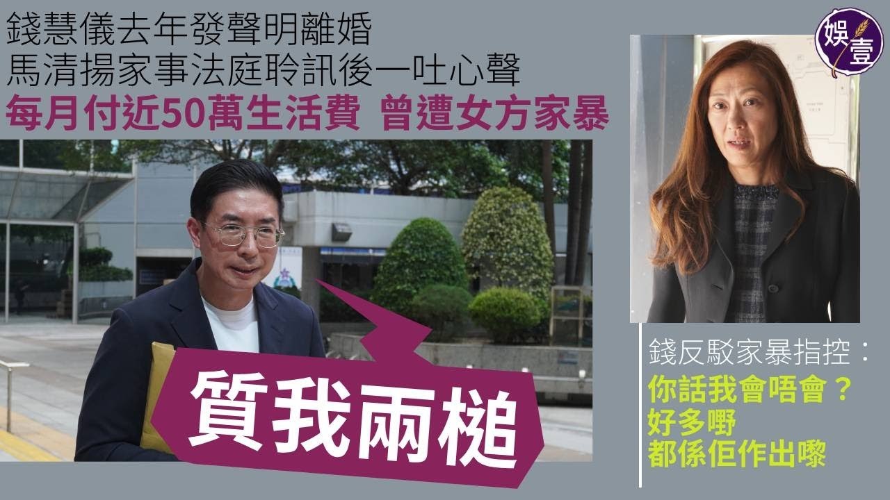 錢慧儀去年發聲明離婚 馬清揚家事法庭聆訊後一吐心聲 每月付近50萬生活費 曾遭女方家暴「質我兩槌」 錢反駁家暴指控“你話我會唔會？好多嘢都係佢作出嚟”（#馬清揚 #錢慧儀 #娛壹）