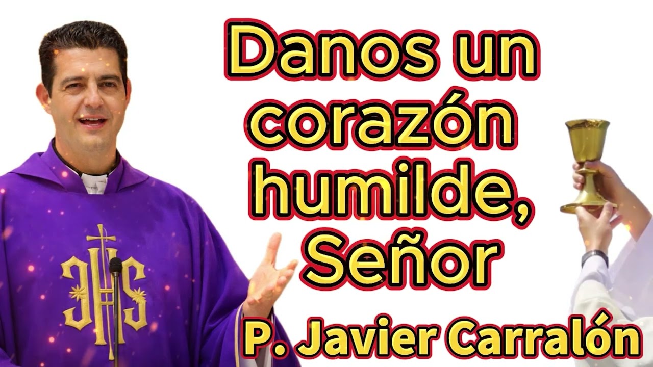 Danos un corazón humilde, Señor – Padre Javier Carralón