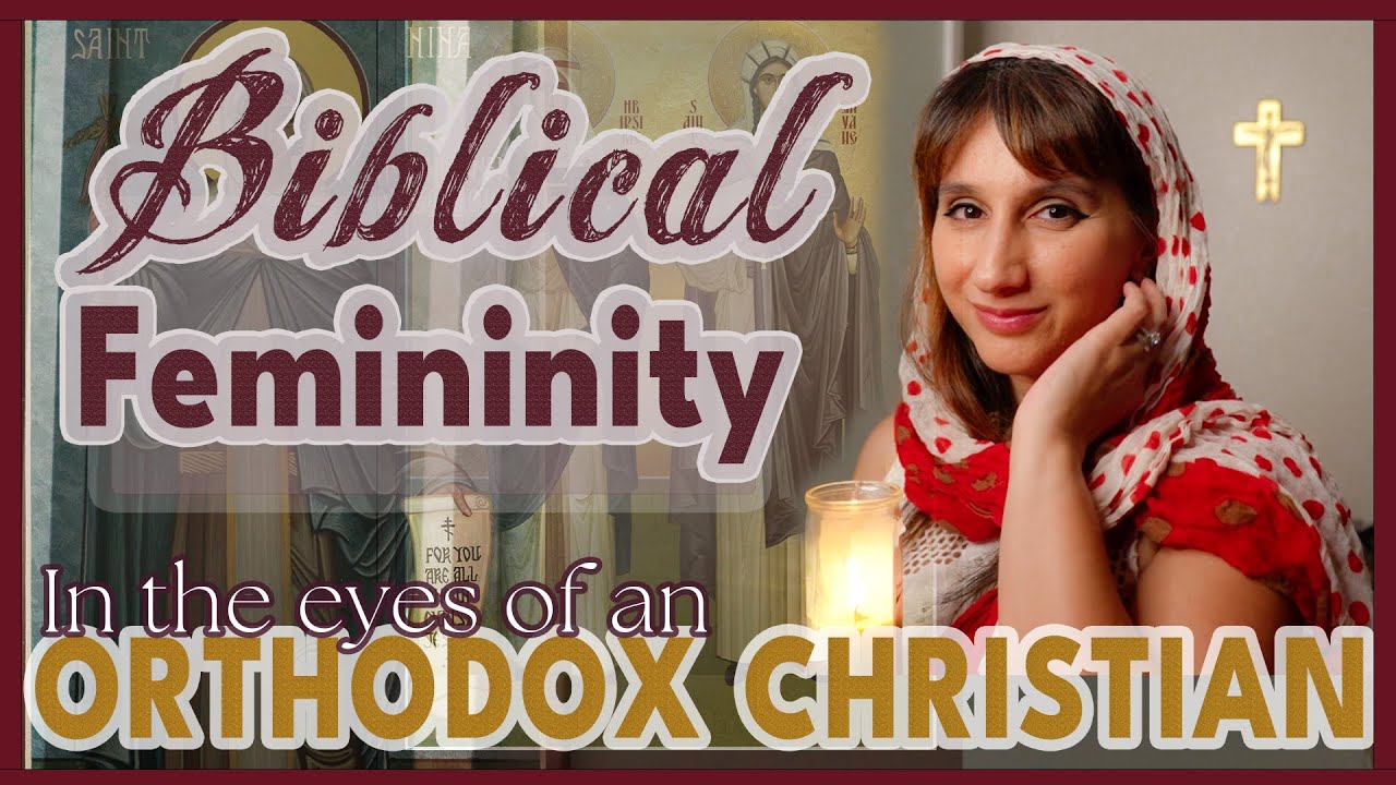 Biblical Femininity: Orthodox Christian Perspective | Orthodox Christian Diaries