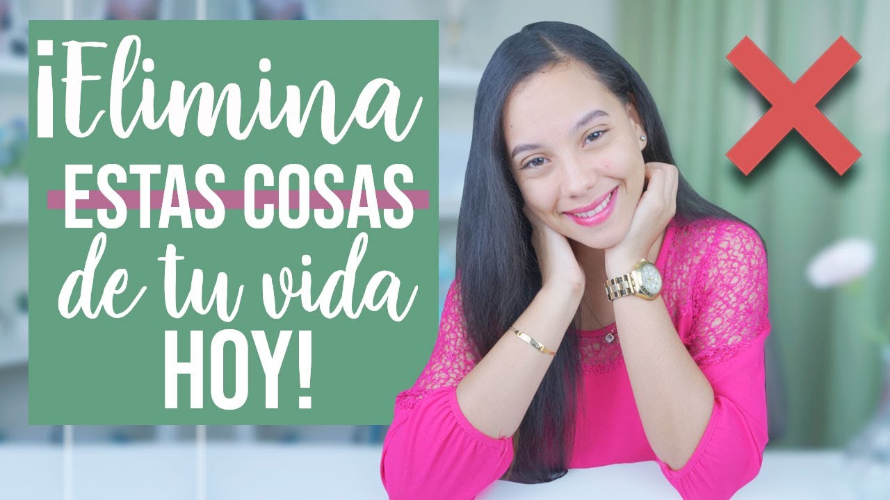 5 Cosas que debes ELIMINAR de tu vida HOY