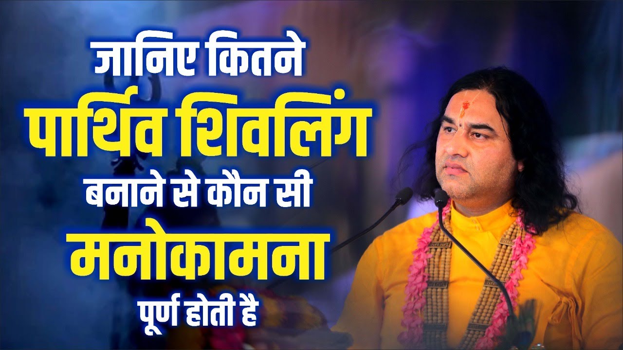 जानिए कितने पार्थिव शिवलिंग बनाने से कौन सी मनोकामना पूर्ण होती है || Shri Devkinandan Thakur Ji