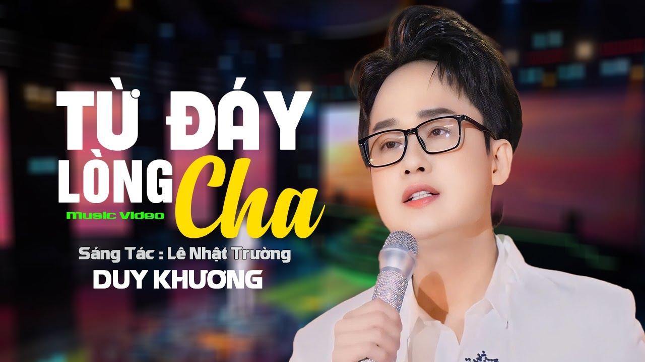TỪ ĐÁY LÒNG CHA - DUY KHƯƠNG ➤ Sáng Tác Lê Nhật Trường | Bài Hát Về Cha Thịnh Hành Hiện Nay