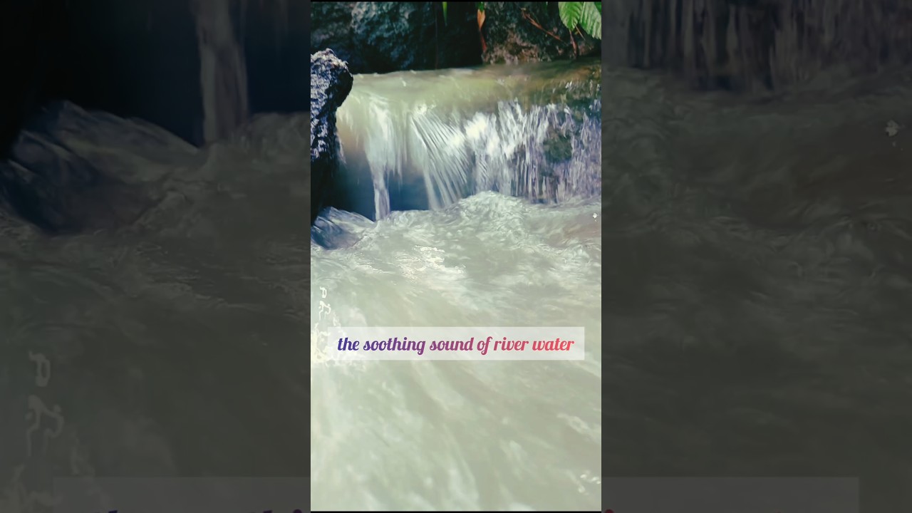 The sound of a flowing river 
