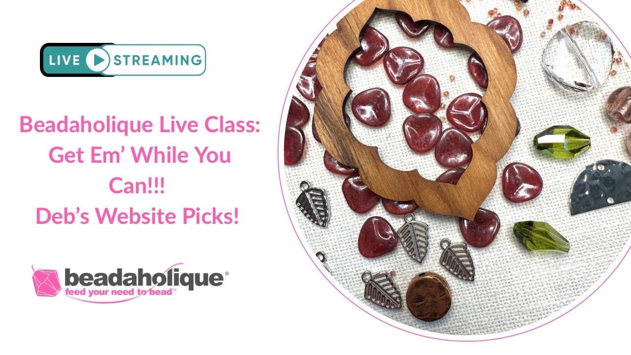 Beadaholique Live Class with Deb Floros - Get Em' While You Can - Deb's Website Picks!