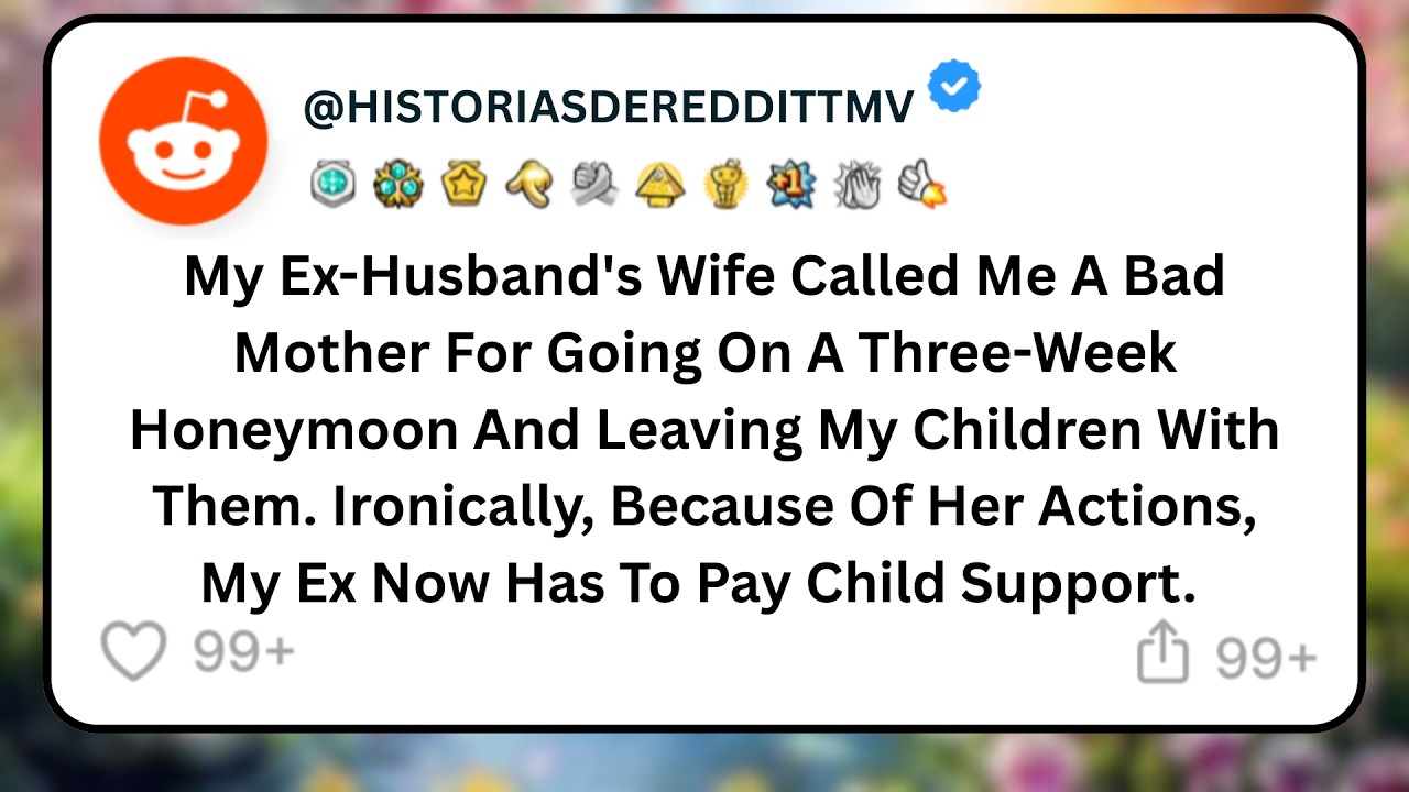 My Ex-Husband's Wife Called Me A Bad Mother For Going On A Three-Week Honeymoon And Leaving My Ch...