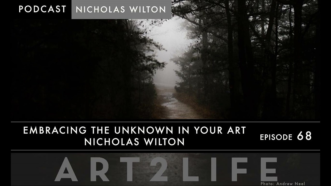 Embracing the Unknown in Your Art - Nicholas Wilton - The Art2Life Podcast Episode 68