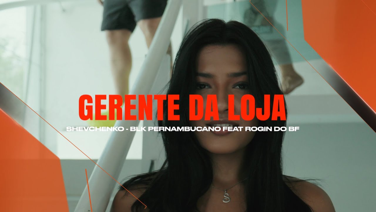 BLK PERNAMBUCANO SHEVCHENKO FEAT ROGIN DO BF - GERENTE DA LOJA - CLIPE OFICIAL
