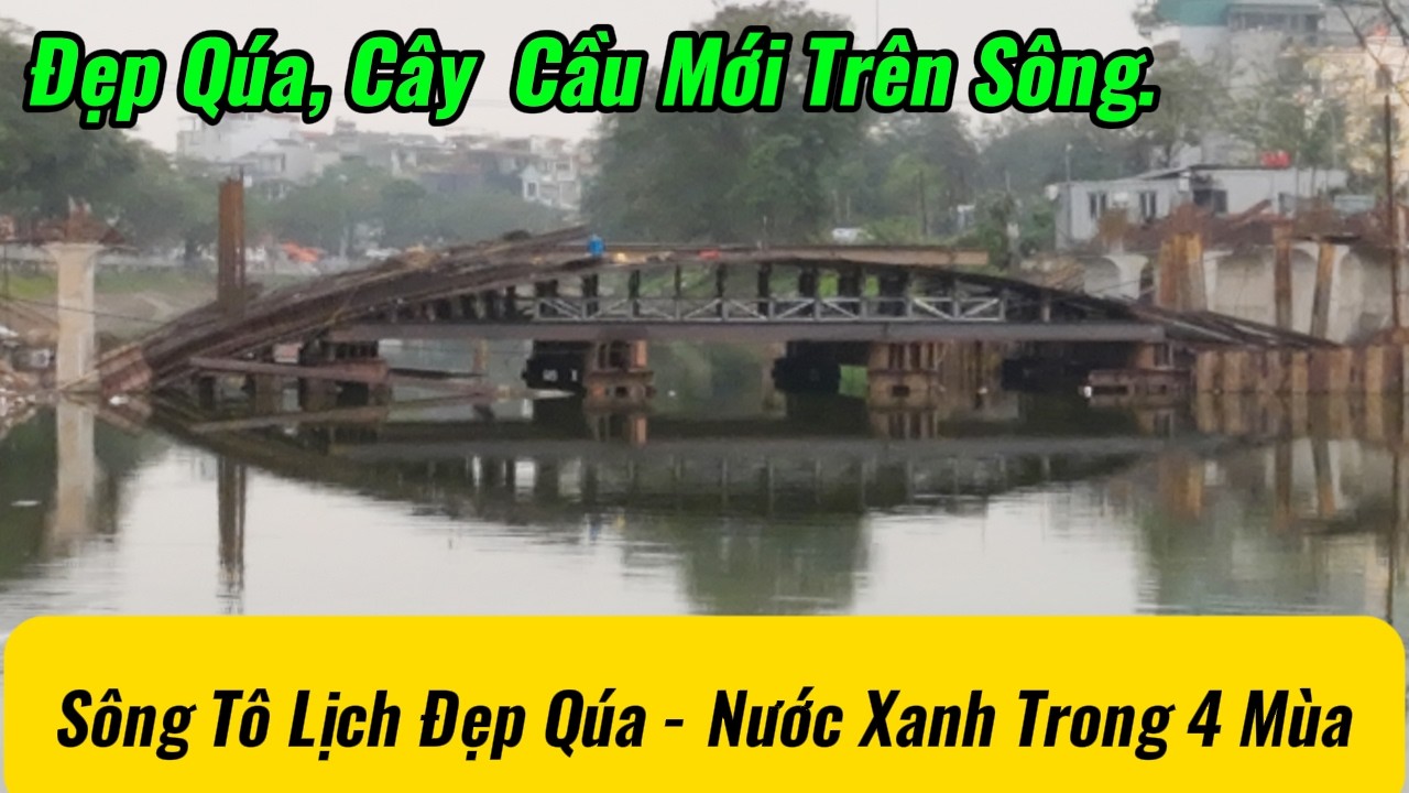 Cầu Mới Trên Sông Tô Lịch Xanh Mát.