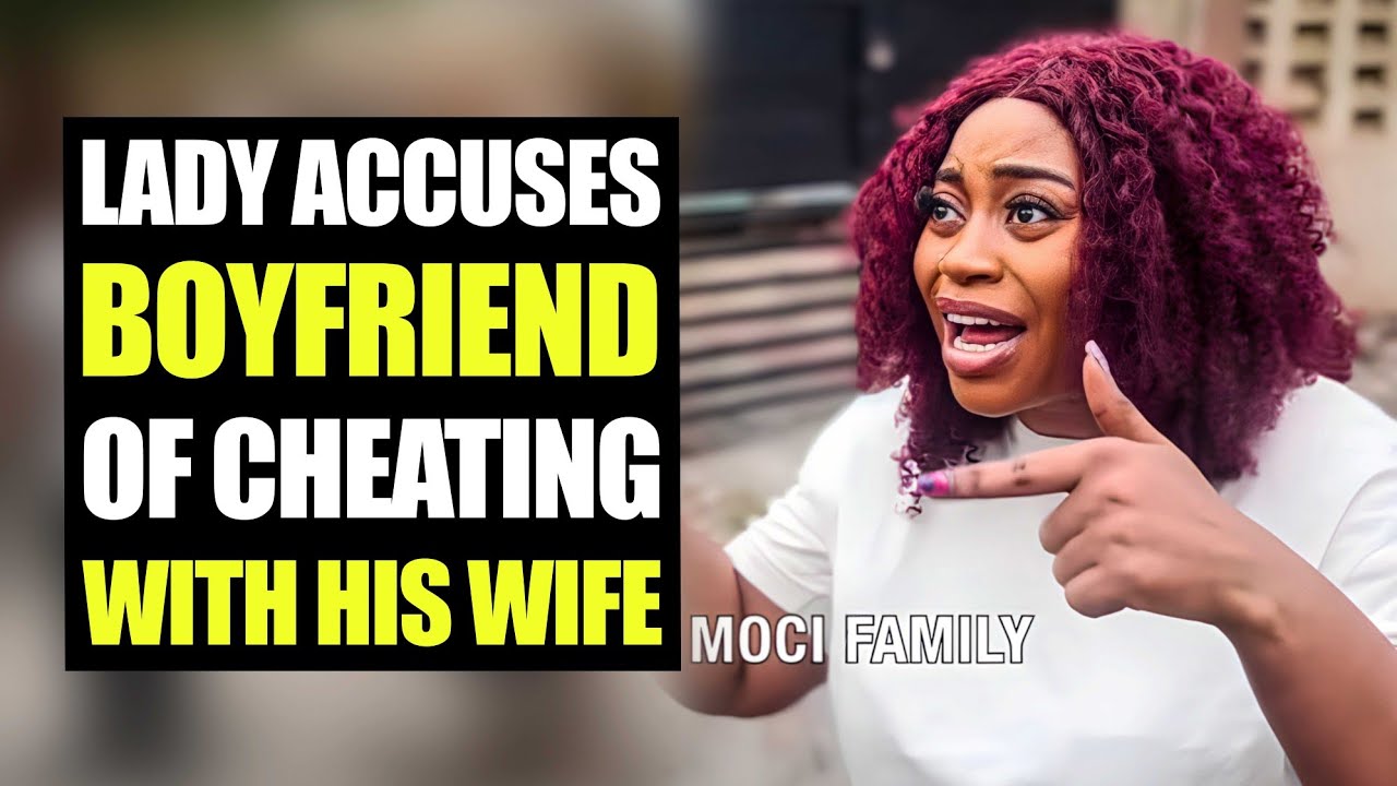 Lady Accuses Boyfriend Of Cheating With His Wife | MociFamily 